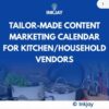 Tailor Made Content Marketing Calendar for Kitchen / Household Vendors