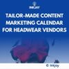 Tailor Made Content Marketing Calendar for Headwear Vendors