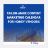 Tailor Made Content Marketing Calendar for Honey Vendors