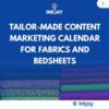 Tailor Made Content Marketing Calendar for Fabrics And Bedsheets
