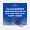 Tailor Made Content Marketing Calendar for Fruit Juice / Smoothies / Parfait Vendors