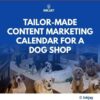 Tailor Made Content Marketing Calendar for a Dog Shop