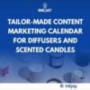 Tailor Made Content Marketing Calendar for Diffusers and scented Candles