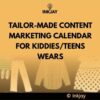 Tailor Made Content Marketing Calendar for Kiddies / Teens Wears