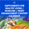 Supplements for Healthy Living / Skincare / Body Enhancement Content Calendar